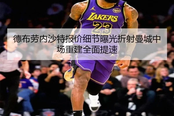 德布劳内沙特报价细节曝光折射曼城中场重建全面提速